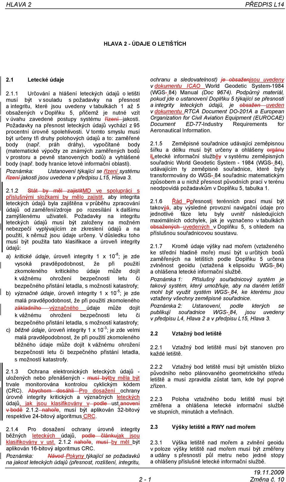 1 Určování a hlášení leteckých údajů o letišti musí být v souladu s požadavky na přesnost a integritu, které jsou uvedeny v tabulkách 1 až 5 obsažených v Doplňku 5, přičemž je nutné vzít v úvahu