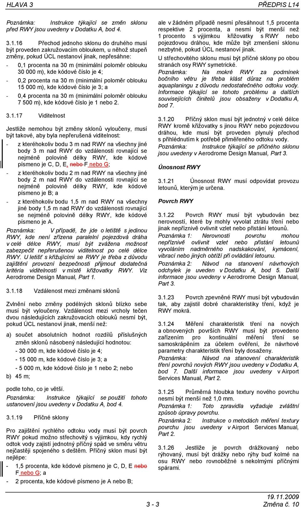 kde kódové číslo je 4; - 0,2 procenta na 30 m (minimální poloměr oblouku 15 000 m), kde kódové číslo je 3; a - 0,4 procenta na 30 m (minimální poloměr oblouku 7 500 m), kde kódové číslo je 1 nebo 2.