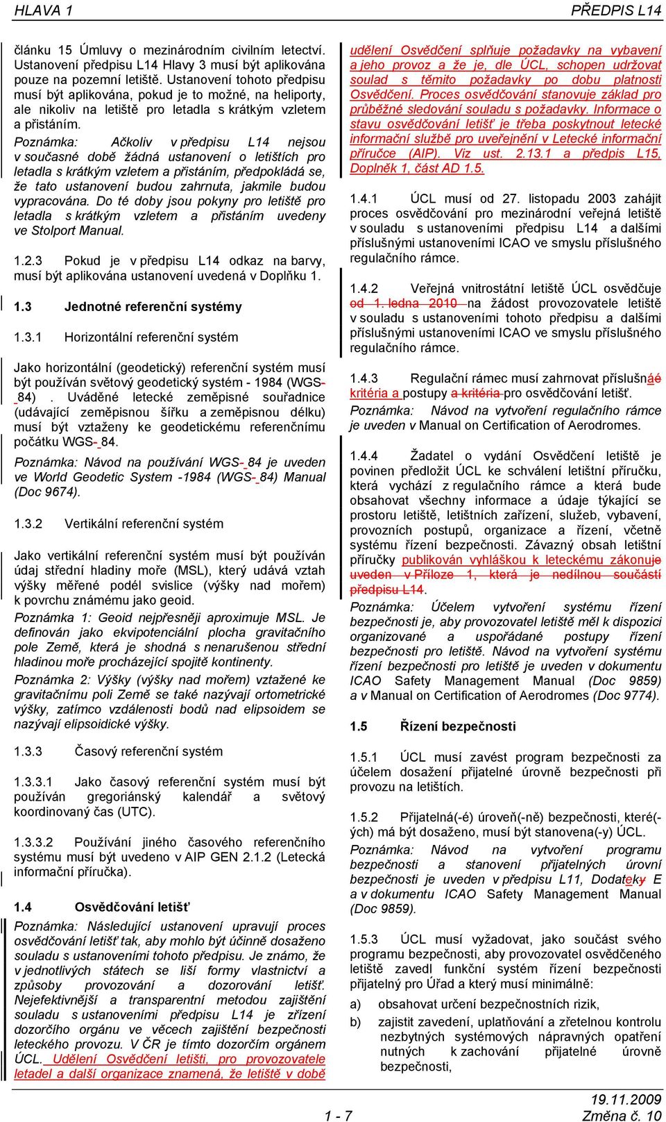 Poznámka: Ačkoliv v předpisu L14 nejsou v současné době žádná ustanovení o letištích pro letadla s krátkým vzletem a přistáním, předpokládá se, že tato ustanovení budou zahrnuta, jakmile budou