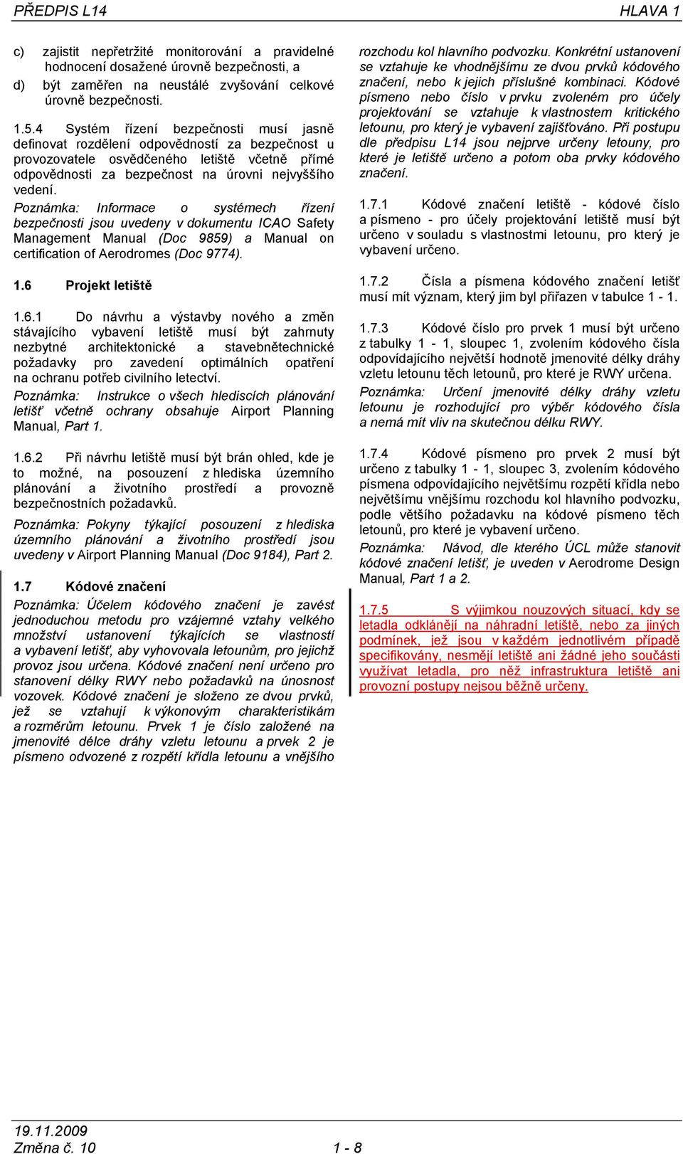 Poznámka: Informace o systémech řízení bezpečnosti jsou uvedeny v dokumentu ICAO Safety Management Manual (Doc 9859) a Manual on certification of Aerodromes (Doc 9774). 1.6 