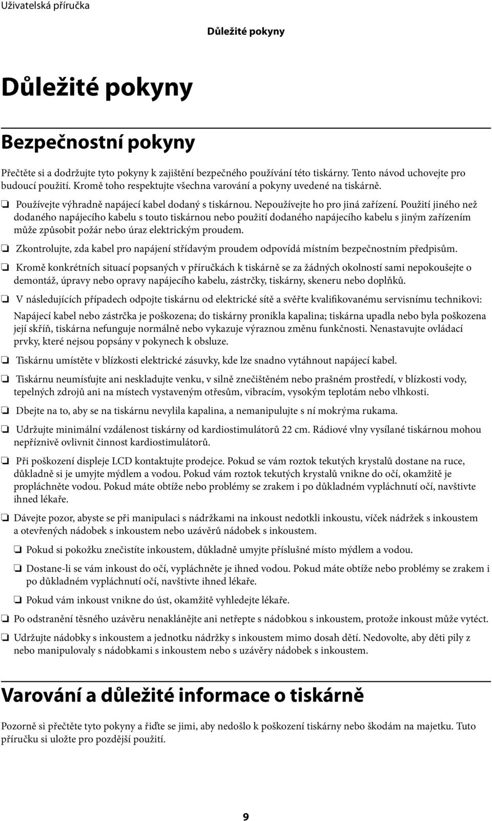 Použití jiného než dodaného napájecího kabelu s touto tiskárnou nebo použití dodaného napájecího kabelu s jiným zařízením může způsobit požár nebo úraz elektrickým proudem.