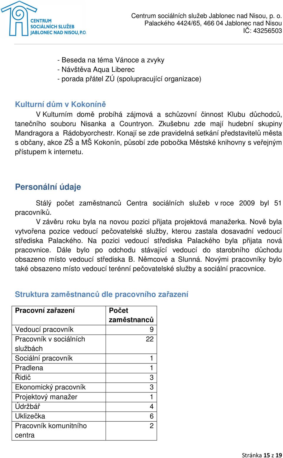 Konají se zde pravidelná setkání představitelů města s občany, akce ZŠ a MŠ Kokonín, působí zde pobočka Městské knihovny s veřejným přístupem k internetu.