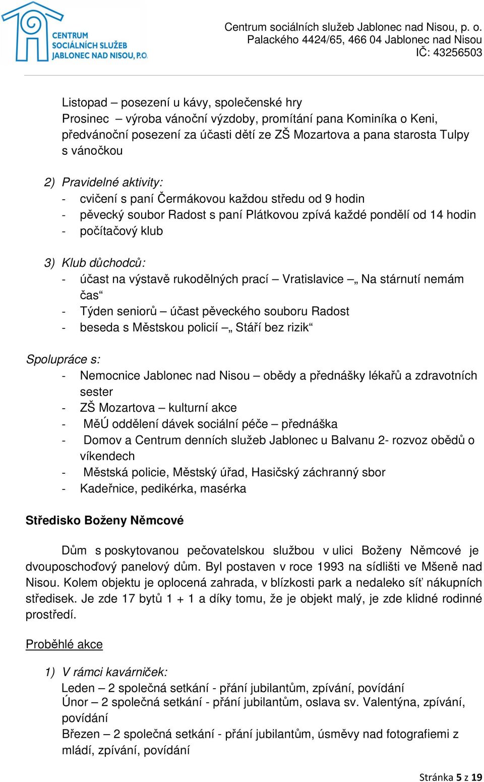 výstavě rukodělných prací Vratislavice Na stárnutí nemám čas - Týden seniorů účast pěveckého souboru Radost - beseda s Městskou policií Stáří bez rizik Spolupráce s: - Nemocnice Jablonec nad Nisou