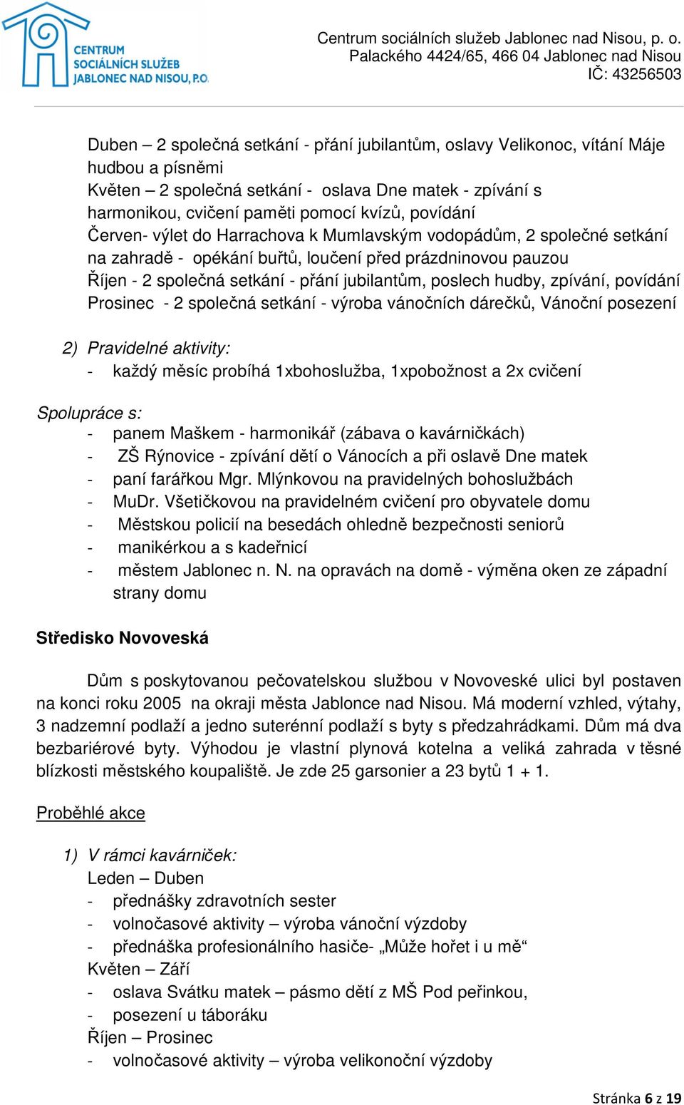 zpívání, povídání Prosinec - 2 společná setkání - výroba vánočních dárečků, Vánoční posezení 2) Pravidelné aktivity: - každý měsíc probíhá 1xbohoslužba, 1xpobožnost a 2x cvičení Spolupráce s: - panem