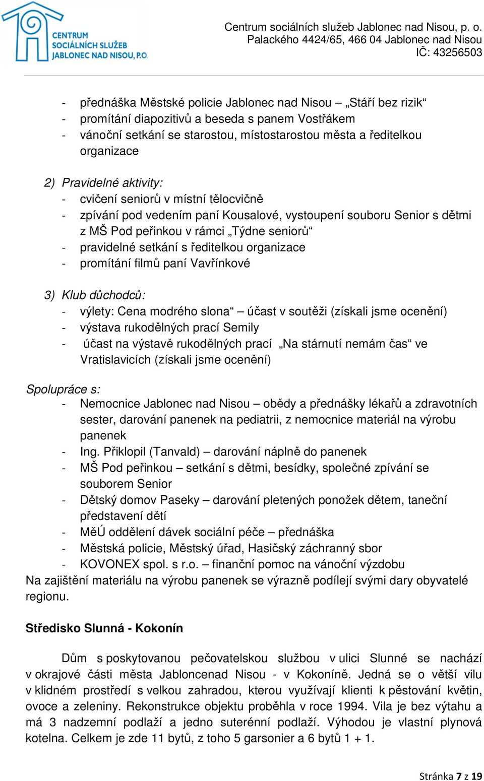 ředitelkou organizace - promítání filmů paní Vavřínkové 3) Klub důchodců: - výlety: Cena modrého slona účast v soutěži (získali jsme ocenění) - výstava rukodělných prací Semily - účast na výstavě