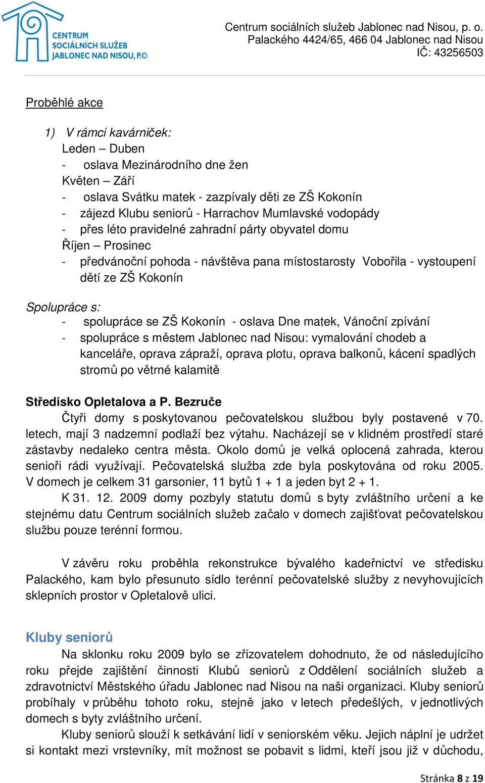 - oslava Dne matek, Vánoční zpívání - spolupráce s městem Jablonec nad Nisou: vymalování chodeb a kanceláře, oprava zápraží, oprava plotu, oprava balkonů, kácení spadlých stromů po větrné kalamitě