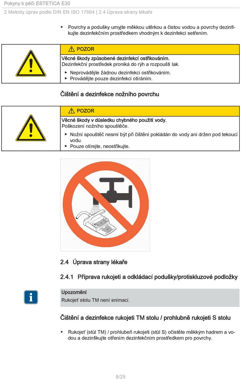 Čištění a dezinfekce nožního povrchu Věcné škody v důsledku chybného použití vody. Poškození nožního spouštěče. Nožní spouštěč nesmí být při čištění pokládán do vody ani držen pod tekoucí vodu.