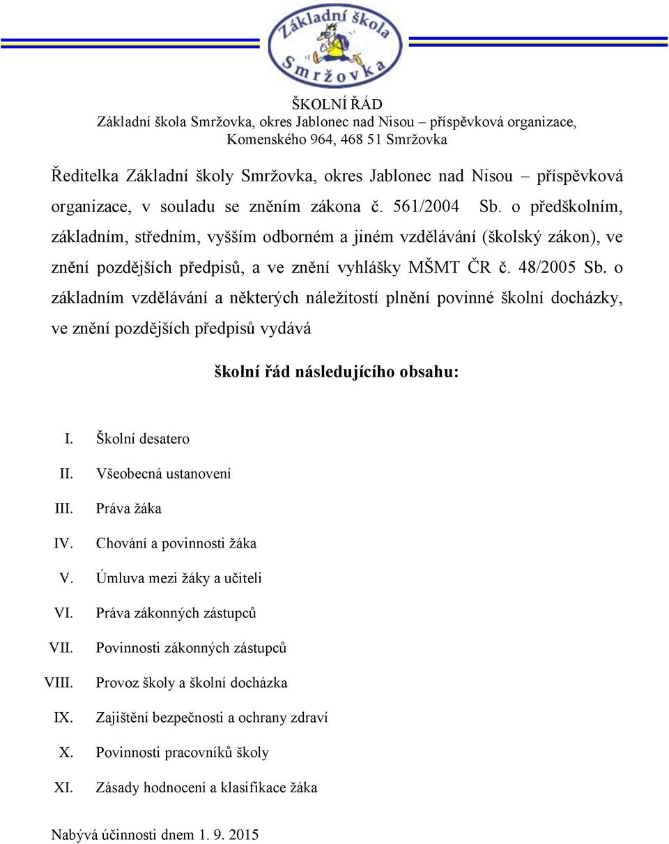 o základním vzdělávání a některých náležitostí plnění povinné školní docházky, ve znění pozdějších předpisů vydává školní řád následujícího obsahu: I. Školní desatero II. III. IV.