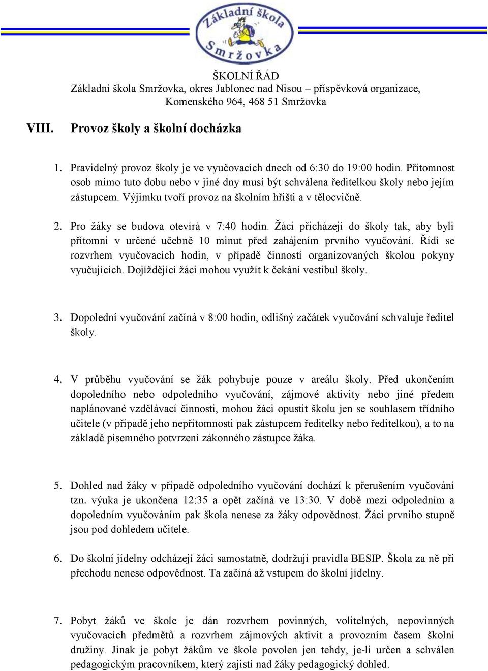 Pro žáky se budova otevírá v 7:40 hodin. Žáci přicházejí do školy tak, aby byli přítomni v určené učebně 10 minut před zahájením prvního vyučování.