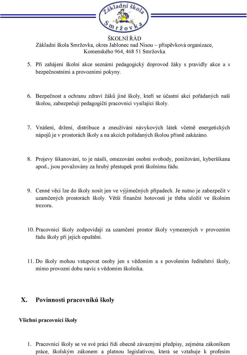 Vnášení, držení, distribuce a zneužívání návykových látek včetně energetických nápojů je v prostorách školy a na akcích pořádaných školou přísně zakázáno. 8.