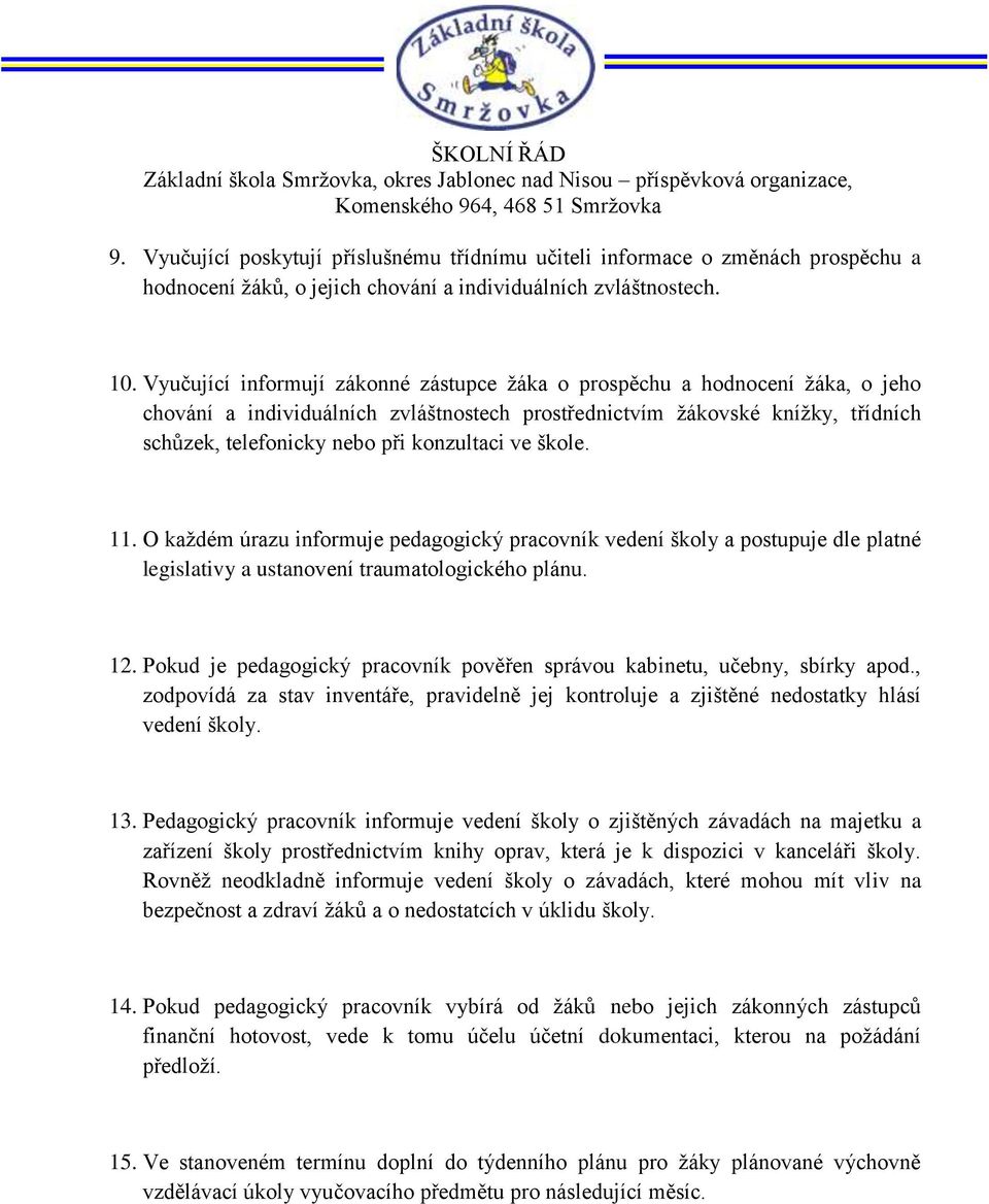 konzultaci ve škole. 11. O každém úrazu informuje pedagogický pracovník vedení školy a postupuje dle platné legislativy a ustanovení traumatologického plánu. 12.