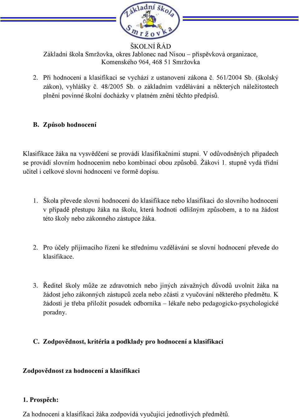 V odůvodněných případech se provádí slovním hodnocením nebo kombinací obou způsobů. Žákovi 1.