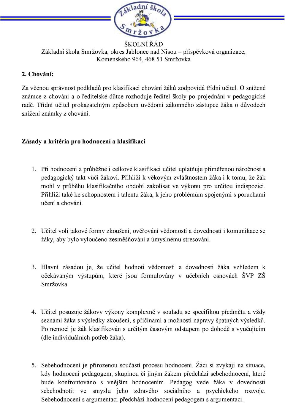 Třídní učitel prokazatelným způsobem uvědomí zákonného zástupce žáka o důvodech snížení známky z chování. Zásady a kritéria pro hodnocení a klasifikaci 1.