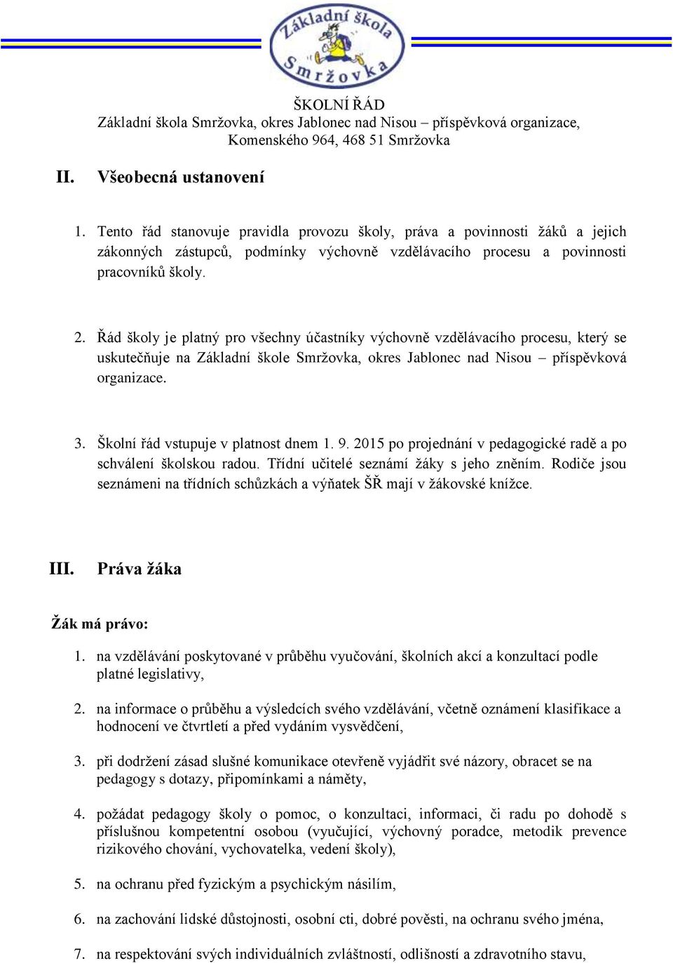 Školní řád vstupuje v platnost dnem 1. 9. 2015 po projednání v pedagogické radě a po schválení školskou radou. Třídní učitelé seznámí žáky s jeho zněním.