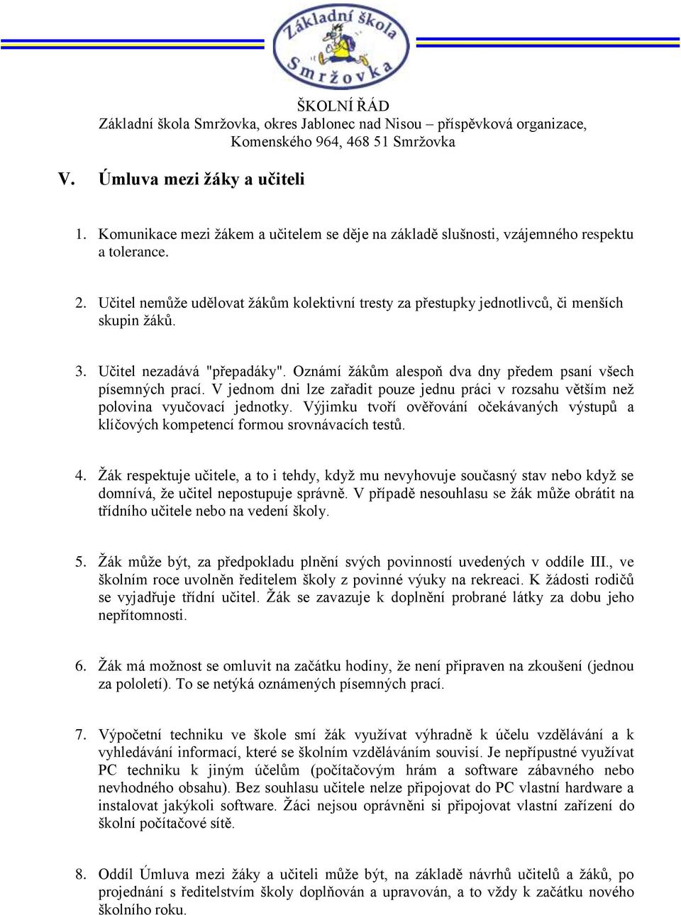 V jednom dni lze zařadit pouze jednu práci v rozsahu větším než polovina vyučovací jednotky. Výjimku tvoří ověřování očekávaných výstupů a klíčových kompetencí formou srovnávacích testů. 4.