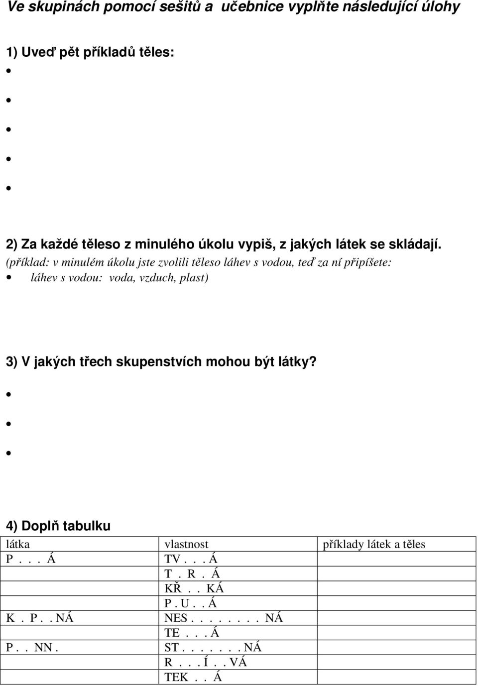 (příklad: v minulém úkolu jste zvolili těleso láhev s vodou, teď za ní připíšete: láhev s vodou: voda, vzduch, plast) 3) V