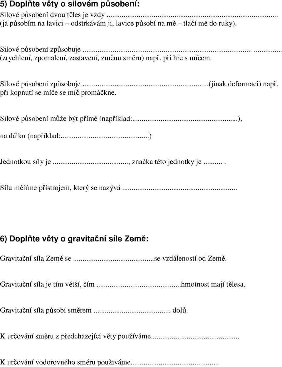 Silové působení může být přímé (například:...), na dálku (například:...) Jednotkou síly je..., značka této jednotky je.... Sílu měříme přístrojem, který se nazývá.