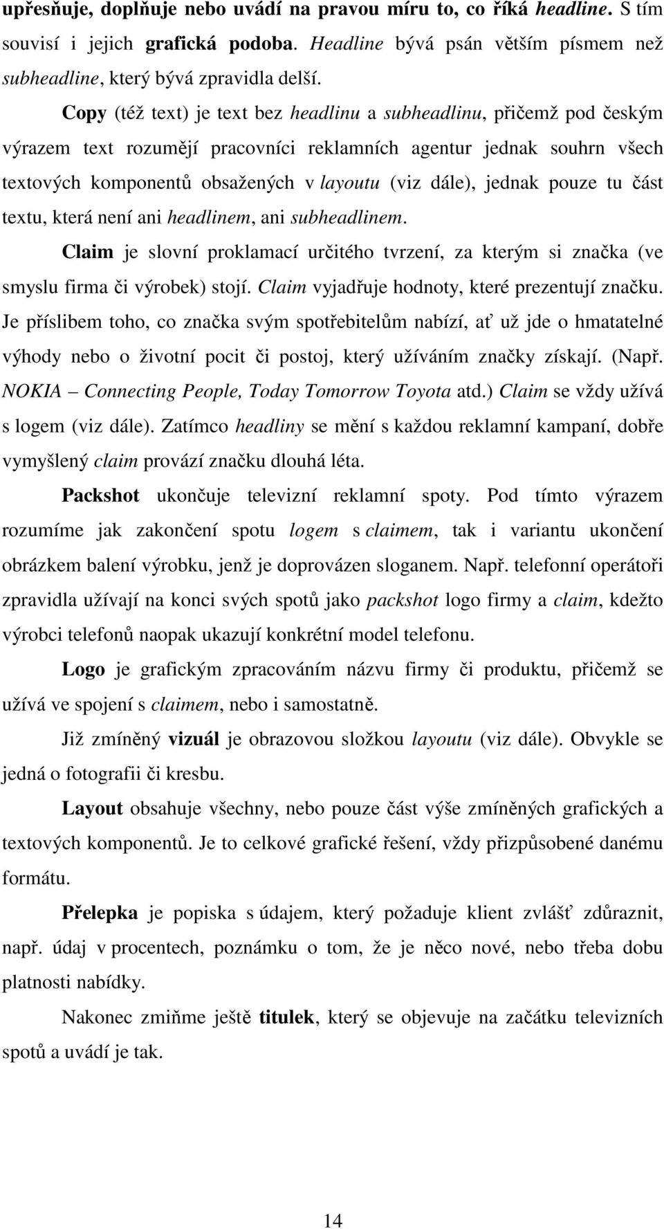 jednak pouze tu část textu, která není ani headlinem, ani subheadlinem. Claim je slovní proklamací určitého tvrzení, za kterým si značka (ve smyslu firma či výrobek) stojí.