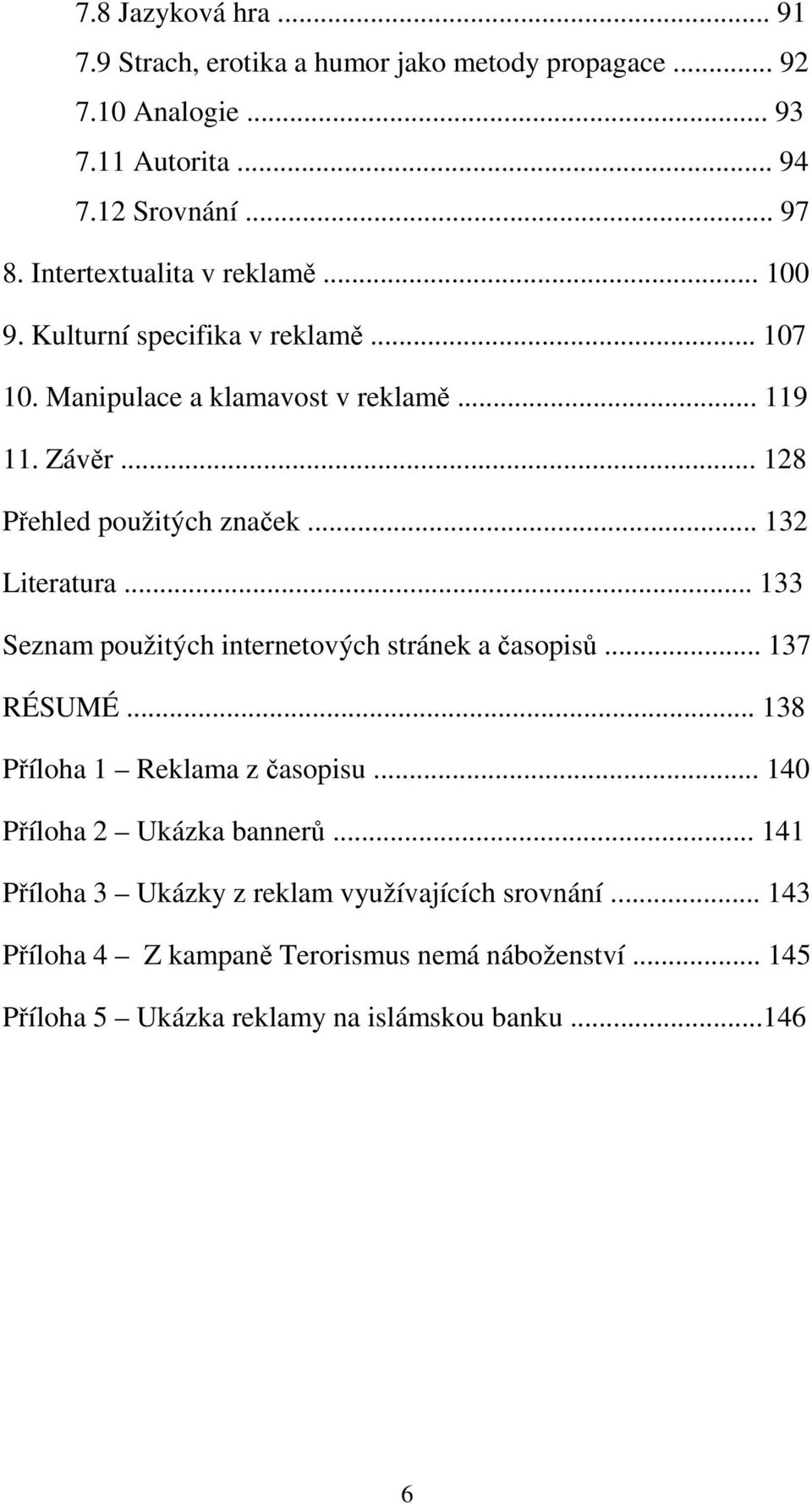 .. 132 Literatura... 133 Seznam použitých internetových stránek a časopisů... 137 RÉSUMÉ... 138 Příloha 1 Reklama z časopisu... 140 Příloha 2 Ukázka bannerů.