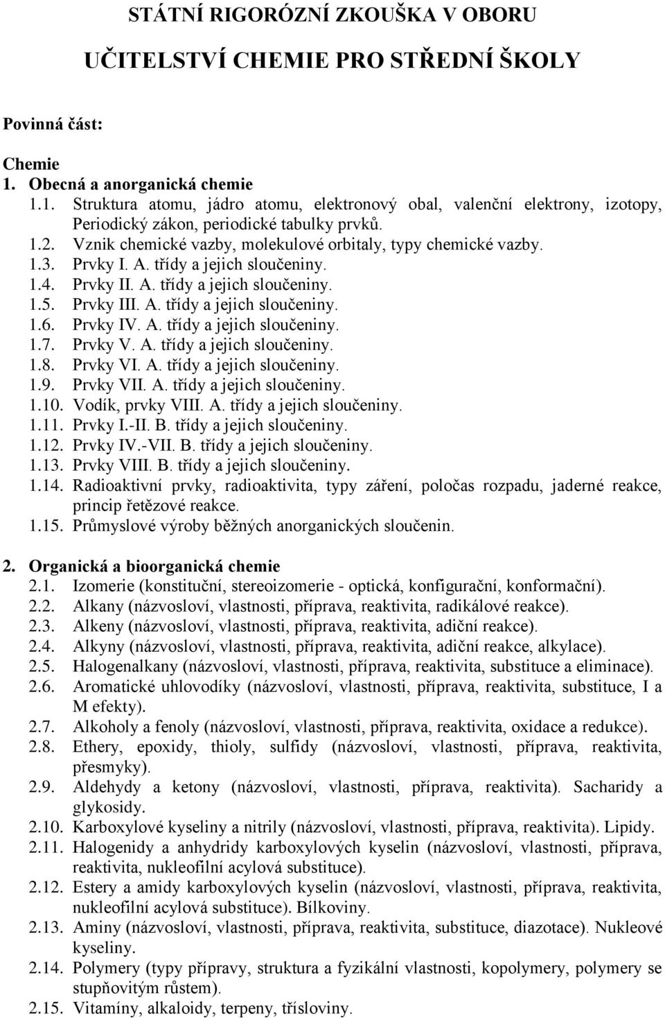 Vznik chemické vazby, molekulové orbitaly, typy chemické vazby. 1.3. Prvky I. A. třídy a jejich sloučeniny. 1.4. Prvky II. A. třídy a jejich sloučeniny. 1.5. Prvky III. A. třídy a jejich sloučeniny. 1.6.