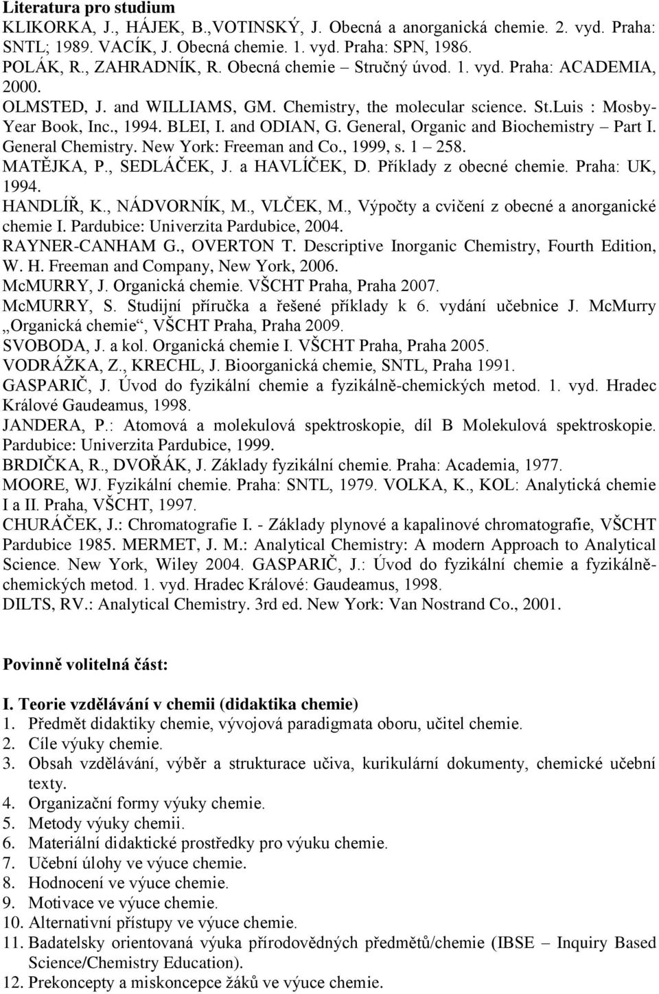 General, Organic and Biochemistry Part I. General Chemistry. New York: Freeman and Co., 1999, s. 1 258. MATĚJKA, P., SEDLÁČEK, J. a HAVLÍČEK, D. Příklady z obecné chemie. Praha: UK, 1994. HANDLÍŘ, K.