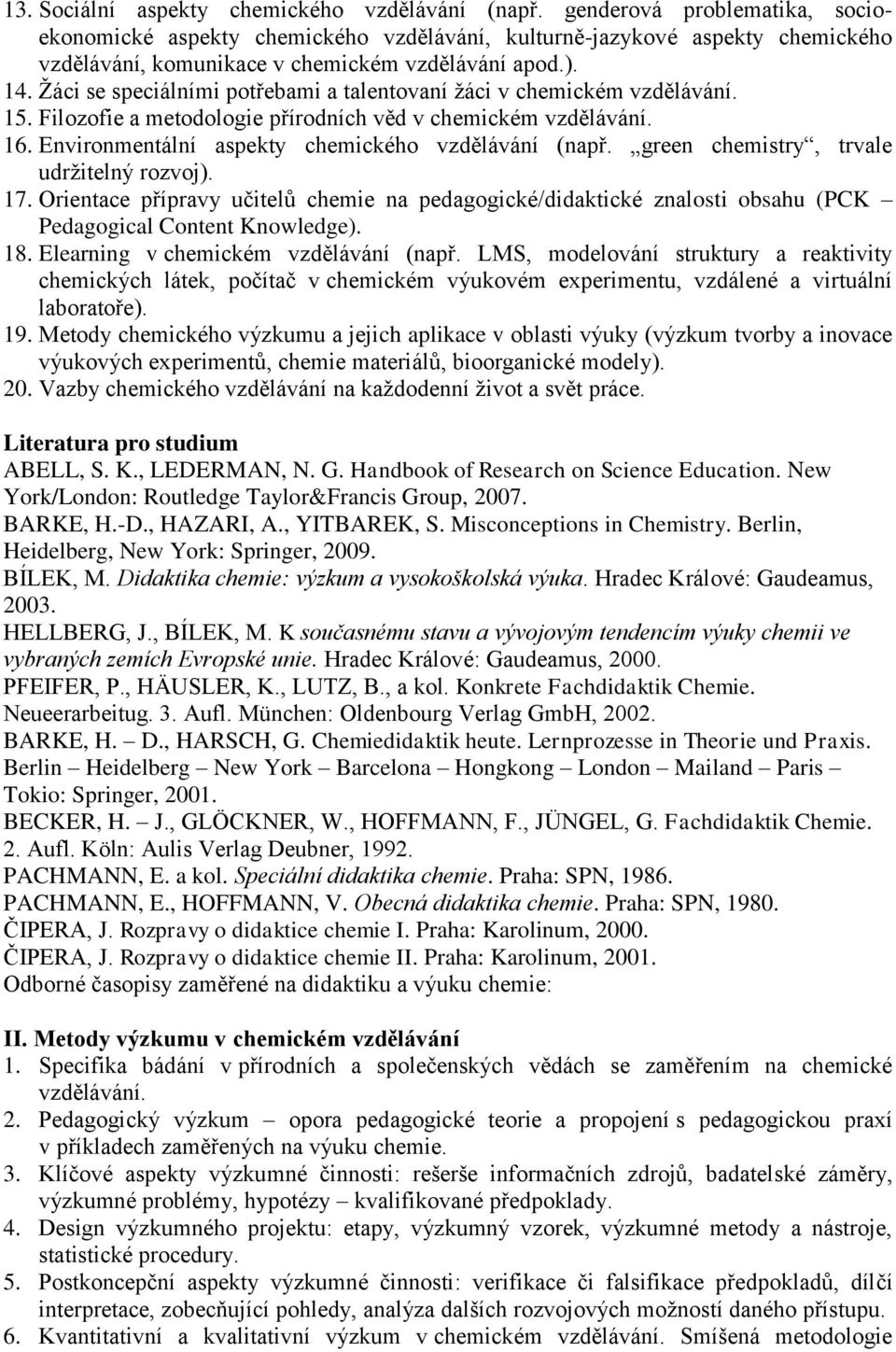 Žáci se speciálními potřebami a talentovaní žáci v chemickém vzdělávání. 15. Filozofie a metodologie přírodních věd v chemickém vzdělávání. 16. Environmentální aspekty chemického vzdělávání (např.