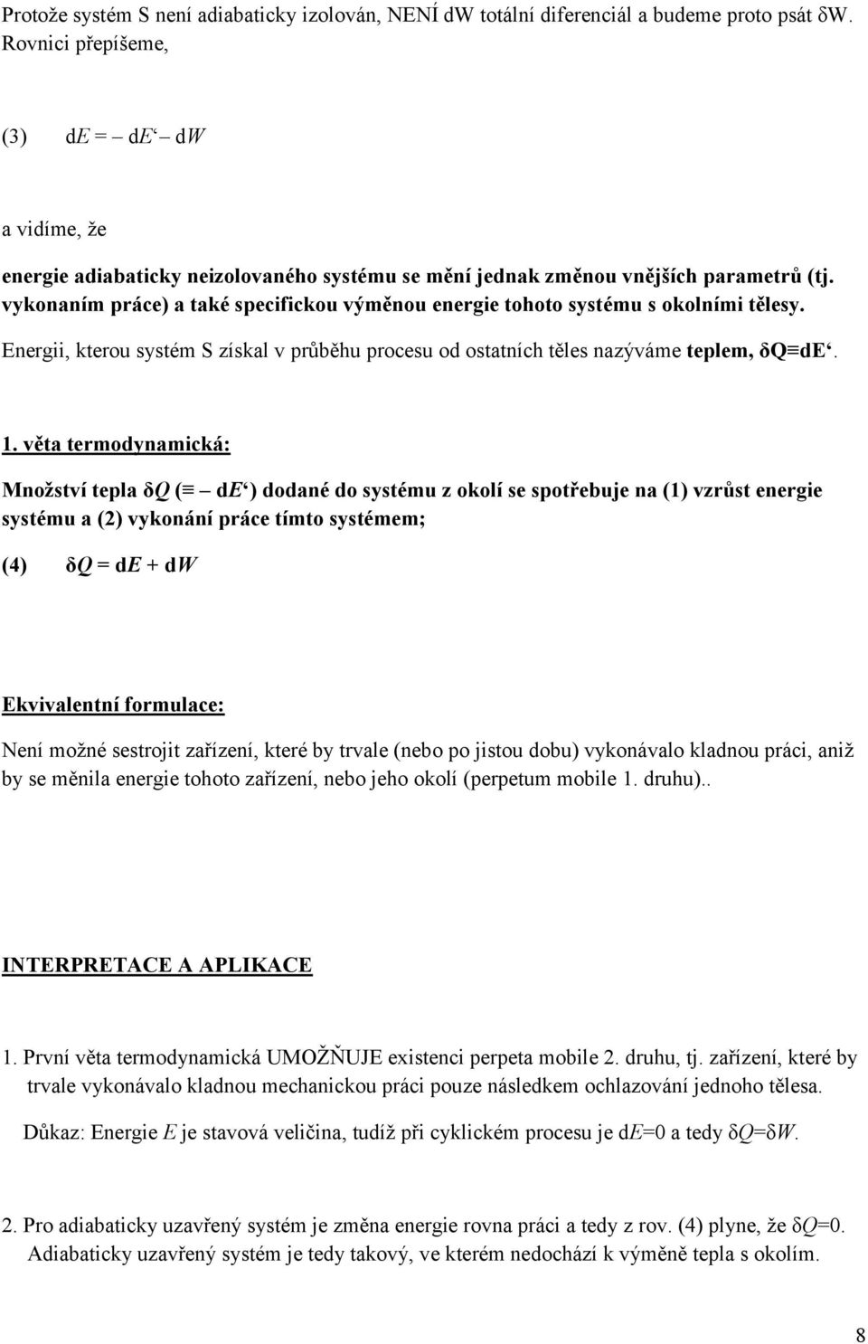 vykonaním práce) a také specifickou výměnou energie tohoto systému s okolními tělesy. Energii, kterou systém S získal v průběhu procesu od ostatních těles nazýváme teplem, δq de. 1.