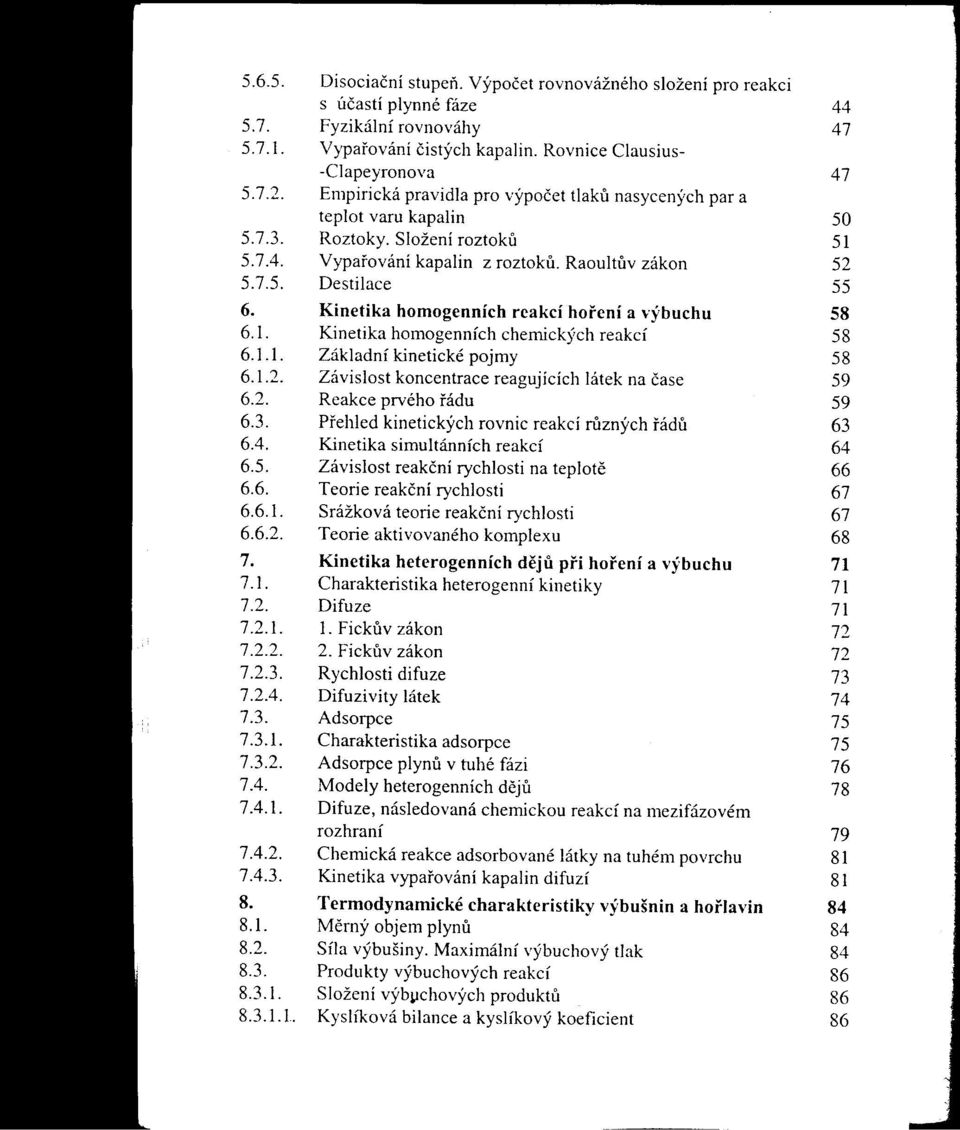 Kinetika homogenních reakci horeni a výbuchu 58 6.1. Kinetika homogenních chemických reakcí 58 6.1.1. Základní kínetické pojmy 58 6.1.2. Závislost koncentrace reagujících látek na čase 59 6.2. Reakce prvého rádu 59 6.