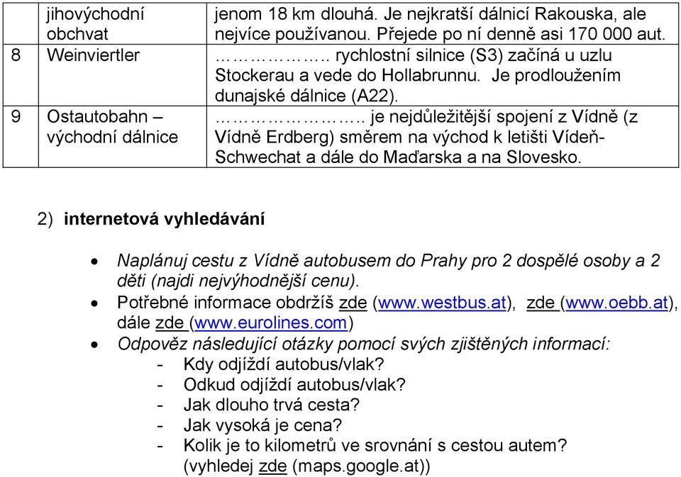 . je nejdůležitější spojení z Vídně (z Vídně Erdberg) směrem na východ k letišti Vídeň- Schwechat a dále do Maďarska a na Slovesko.