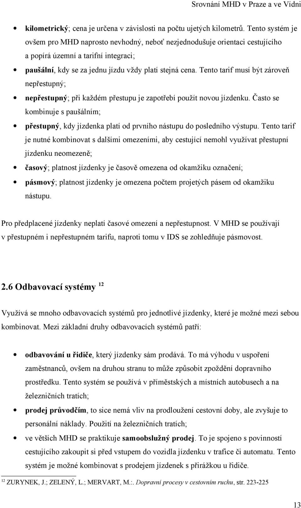 Tento tarif musí být zároveň nepřestupný; nepřestupný; při každém přestupu je zapotřebí použít novou jízdenku.