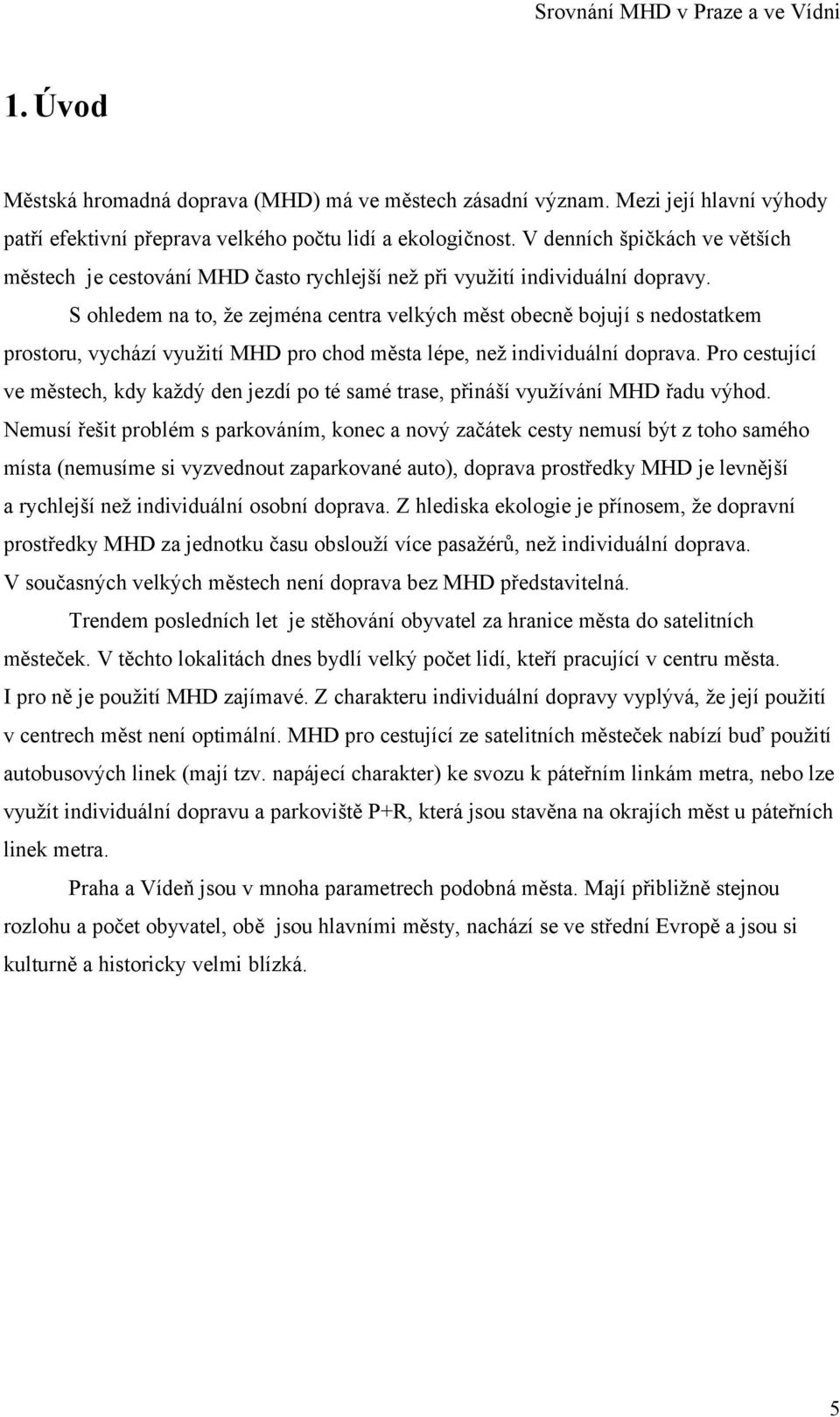 S ohledem na to, že zejména centra velkých měst obecně bojují s nedostatkem prostoru, vychází využití MHD pro chod města lépe, než individuální doprava.