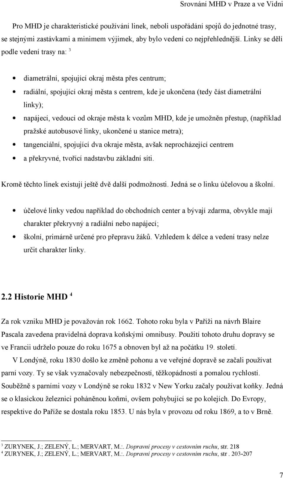 okraje města k vozům MHD, kde je umožněn přestup, (například pražské autobusové linky, ukončené u stanice metra); tangenciální, spojující dva okraje města, avšak neprocházející centrem a překryvné,