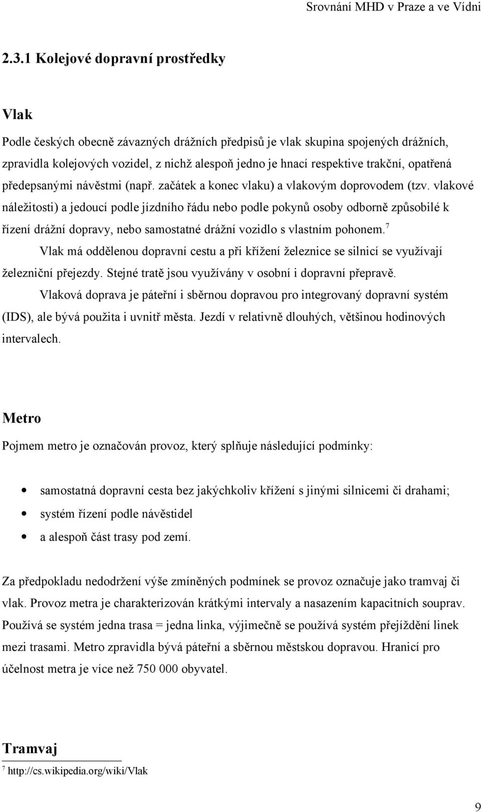 vlakové náležitosti) a jedoucí podle jízdního řádu nebo podle pokynů osoby odborně způsobilé k řízení drážní dopravy, nebo samostatné drážní vozidlo s vlastním pohonem.