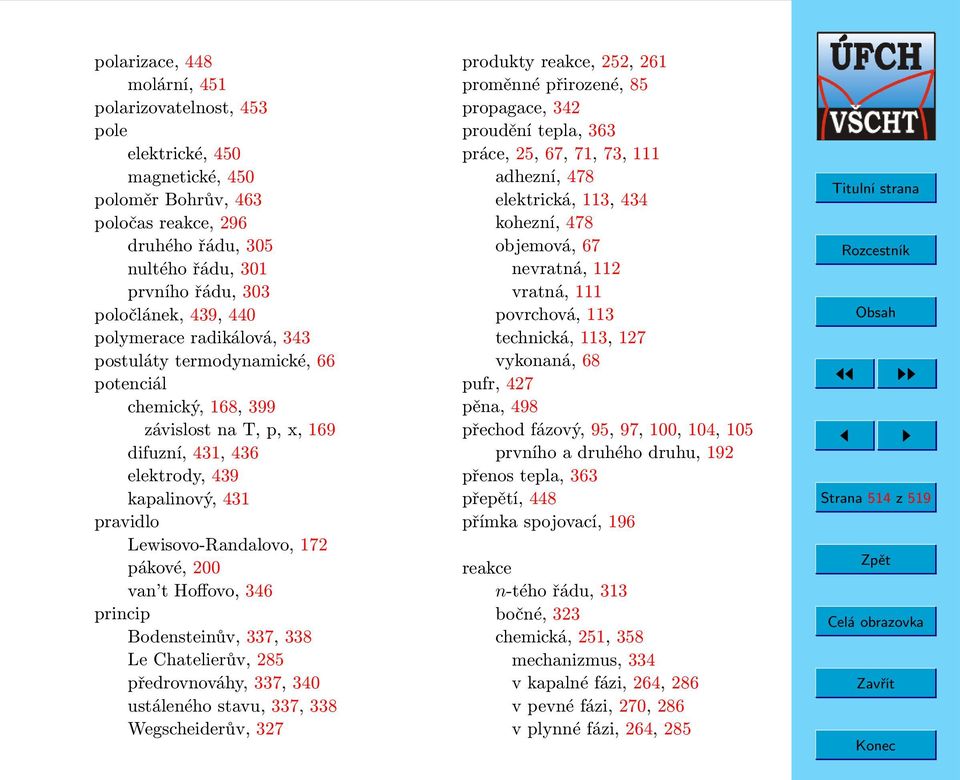 pákové, 200 van t Hoffovo, 346 princip Bodensteinův, 337, 338 Le Chatelierův, 285 předrovnováhy, 337, 340 ustáleného stavu, 337, 338 Wegscheiderův, 327 produkty reakce, 252, 261 proměnné přirozené,