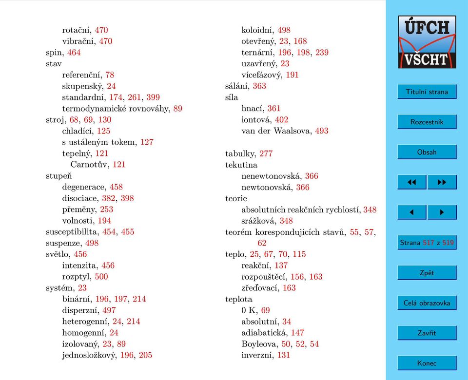 disperzní, 497 heterogenní, 24, 214 homogenní, 24 izolovaný, 23, 89 jednosložkový, 196, 205 koloidní, 498 otevřený, 23, 168 ternární, 196, 198, 239 uzavřený, 23 vícefázový, 191 sálání, 363 síla