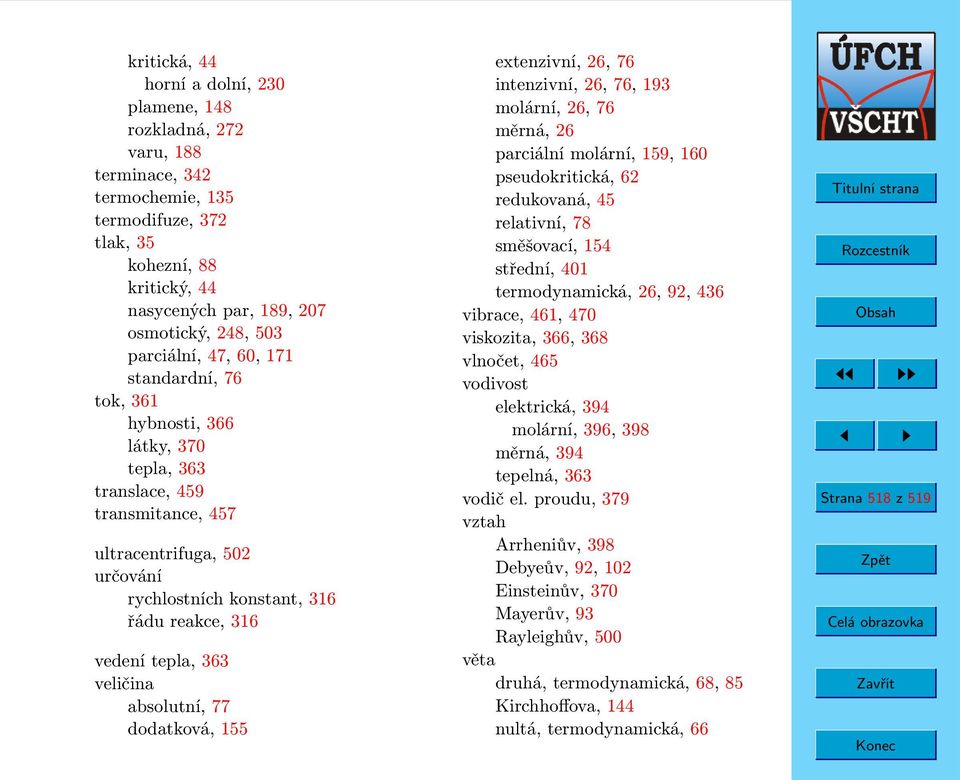 tepla, 363 veličina absolutní, 77 dodatková, 155 extenzivní, 26, 76 intenzivní, 26, 76, 193 molární, 26, 76 měrná, 26 parciální molární, 159, 160 pseudokritická, 62 redukovaná, 45 relativní, 78