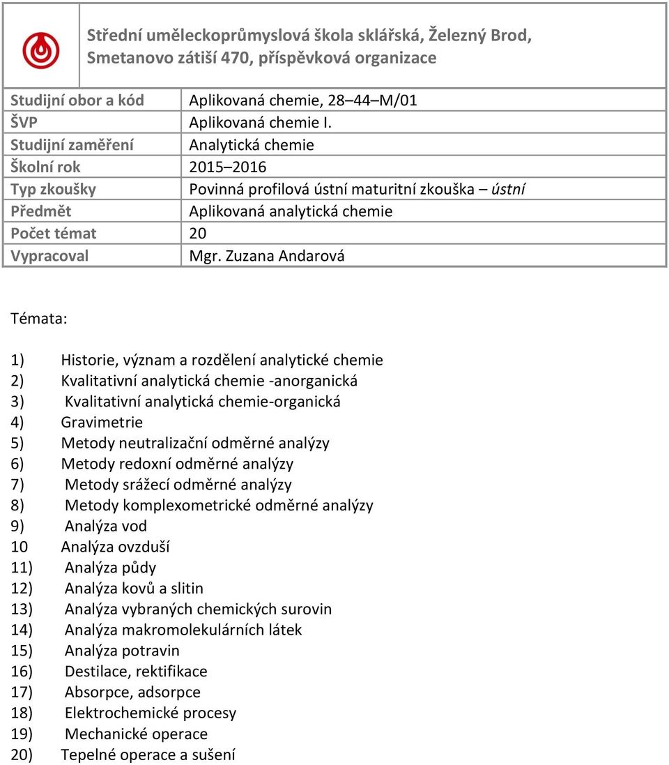 neutralizační odměrné analýzy 6) Metody redoxní odměrné analýzy 7) Metody srážecí odměrné analýzy 8) Metody komplexometrické odměrné analýzy 9) Analýza vod 10 Analýza ovzduší 11) Analýza