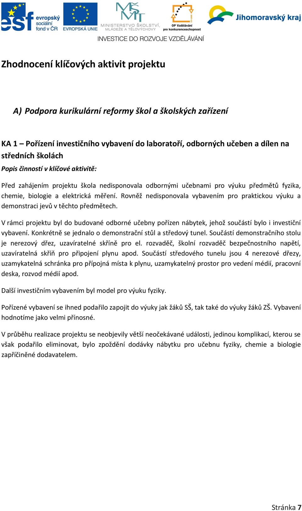 Rovněž nedisponovala vybavením pro praktickou výuku a demonstraci jevů v těchto předmětech. V rámci projektu byl do budované odborné učebny pořízen nábytek, jehož součástí bylo i investiční vybavení.