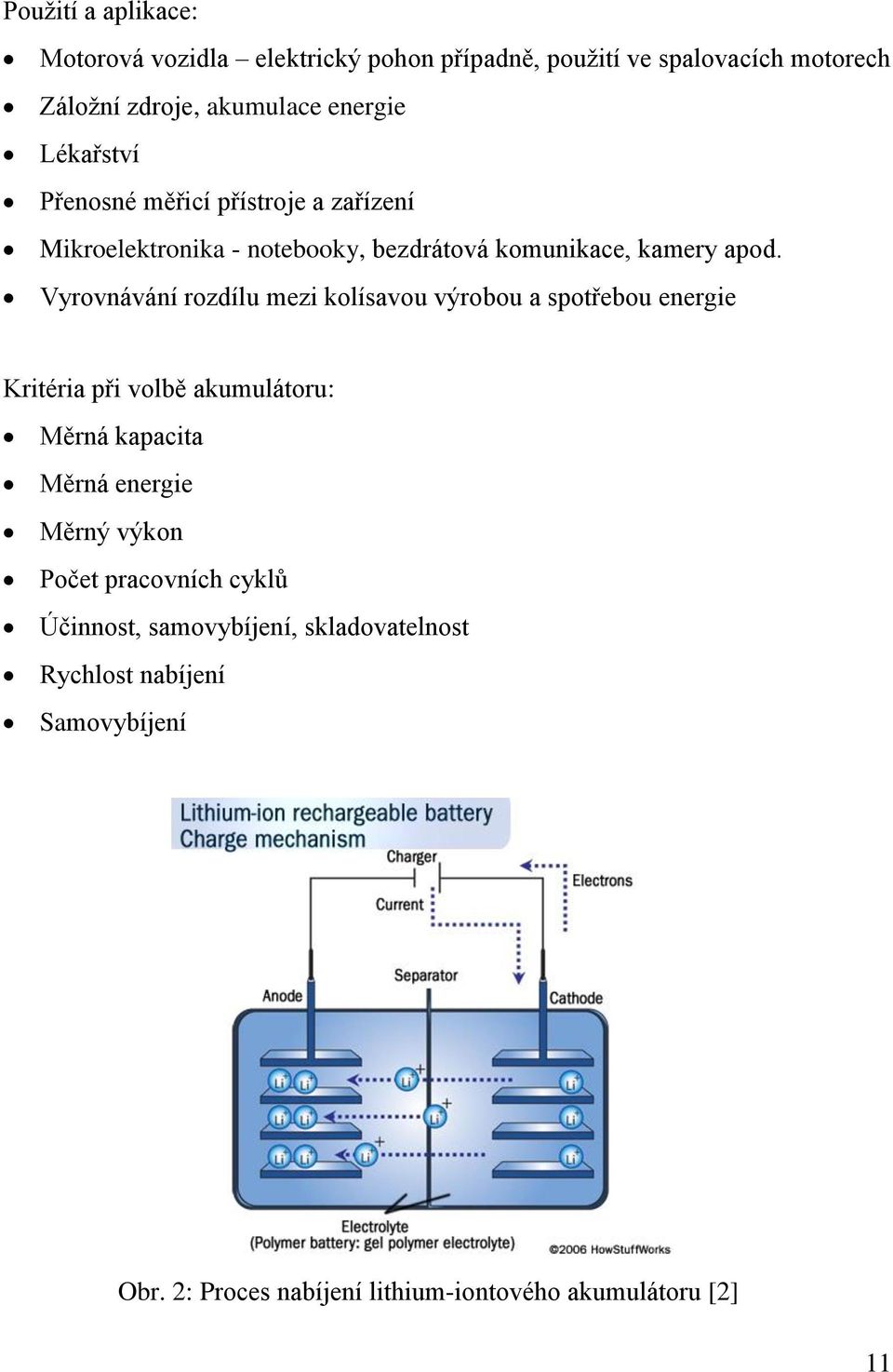 Vyrovnávání rozdílu mezi kolísavou výrobou a spotřebou energie Kritéria při volbě akumulátoru: Měrná kapacita Měrná energie Měrný