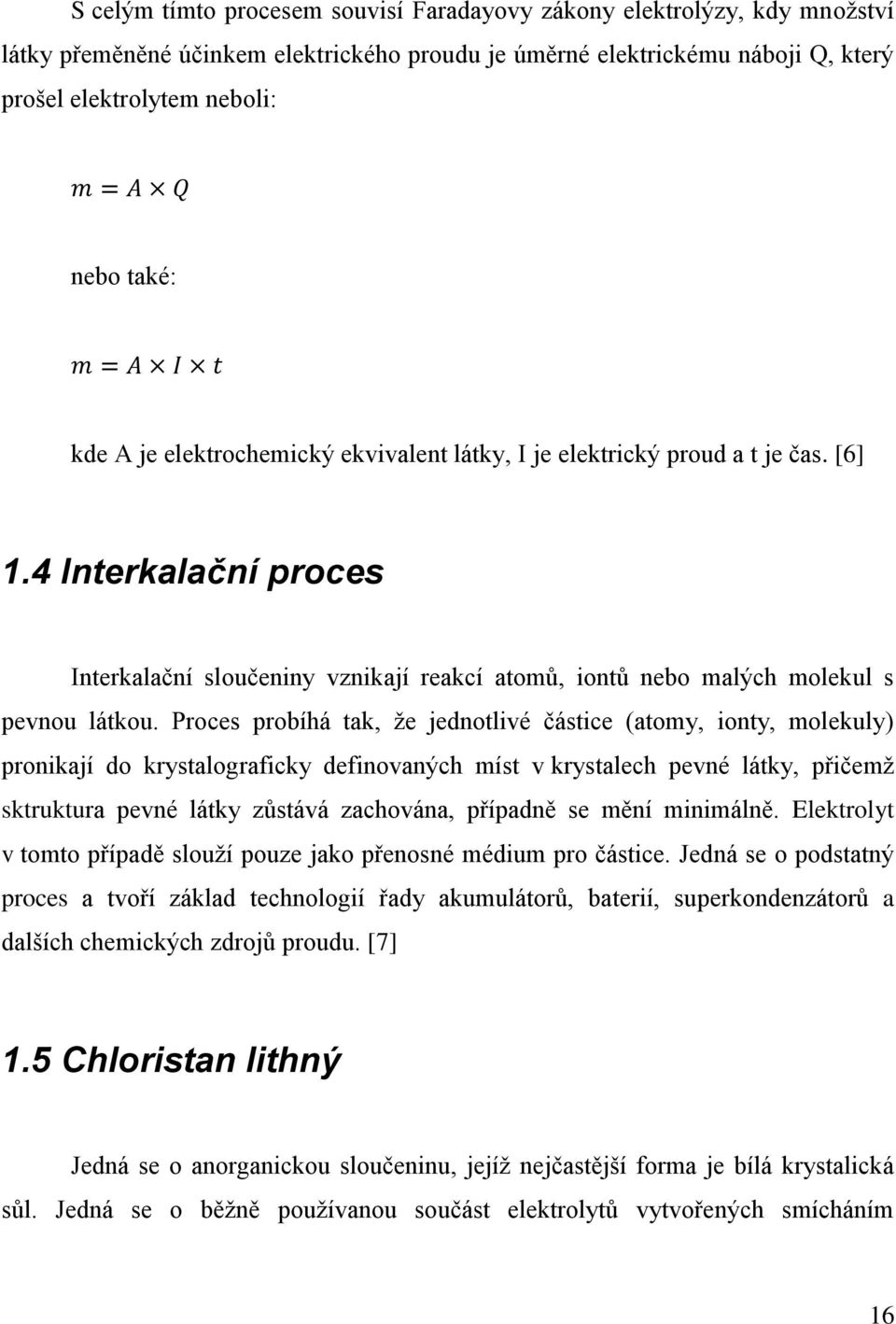 Proces probíhá tak, že jednotlivé částice (atomy, ionty, molekuly) pronikají do krystalograficky definovaných míst v krystalech pevné látky, přičemž sktruktura pevné látky zůstává zachována, případně