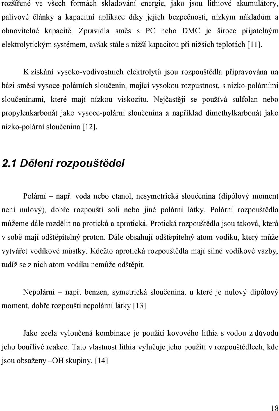 K získání vysoko-vodivostních elektrolytů jsou rozpouštědla připravována na bázi směsí vysoce-polárních sloučenin, mající vysokou rozpustnost, s nízko-polárními sloučeninami, které mají nízkou