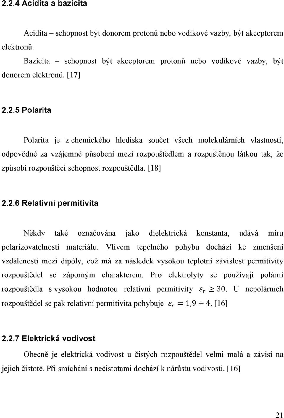 2.5 Polarita Polarita je z chemického hlediska součet všech molekulárních vlastností, odpovědné za vzájemné působení mezi rozpouštědlem a rozpuštěnou látkou tak, že způsobí rozpouštěcí schopnost