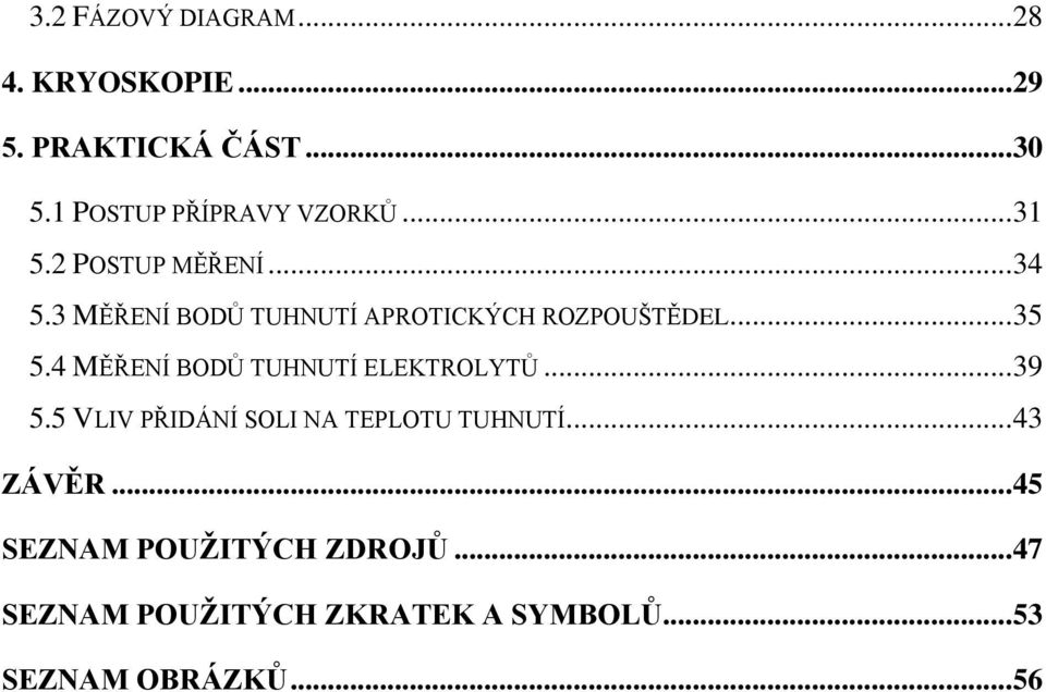 3 MĚŘENÍ BODŮ TUHNUTÍ APROTICKÝCH ROZPOUŠTĚDEL... 35 5.4 MĚŘENÍ BODŮ TUHNUTÍ ELEKTROLYTŮ.