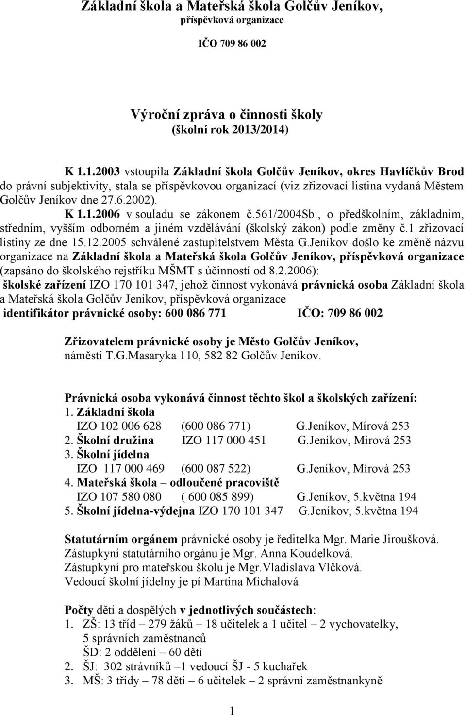 2002). K 1.1.2006 v souladu se zákonem č.561/2004sb., o předškolním, základním, středním, vyšším odborném a jiném vzdělávání (školský zákon) podle změny č.1 zřizovací listiny ze dne 15.12.