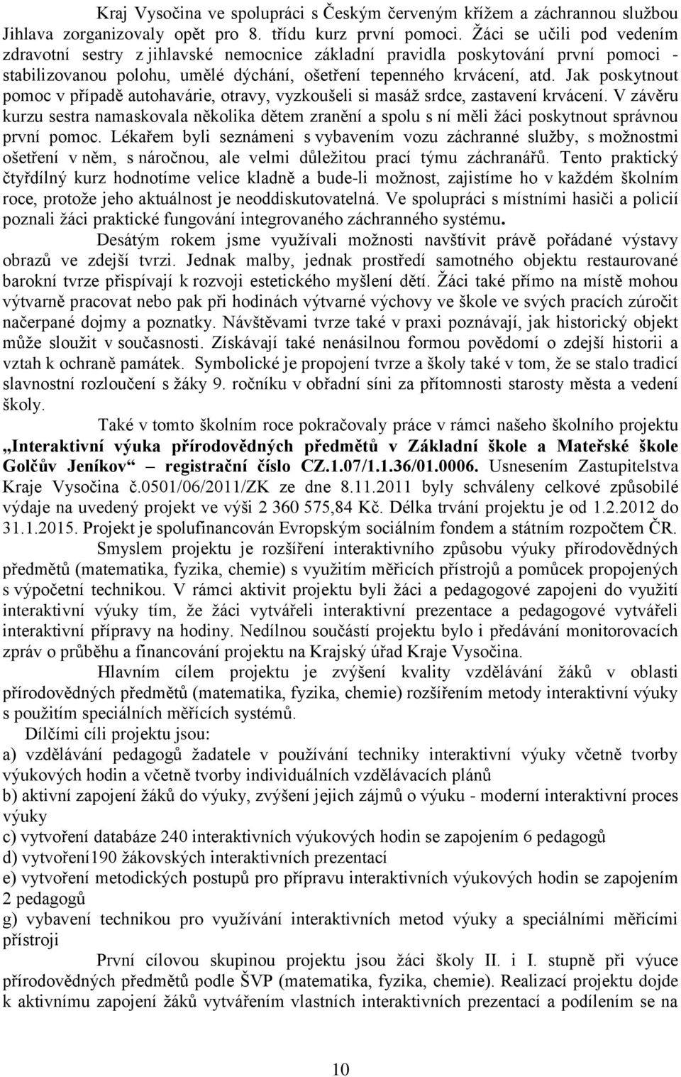 Jak poskytnout pomoc v případě autohavárie, otravy, vyzkoušeli si masáž srdce, zastavení krvácení.