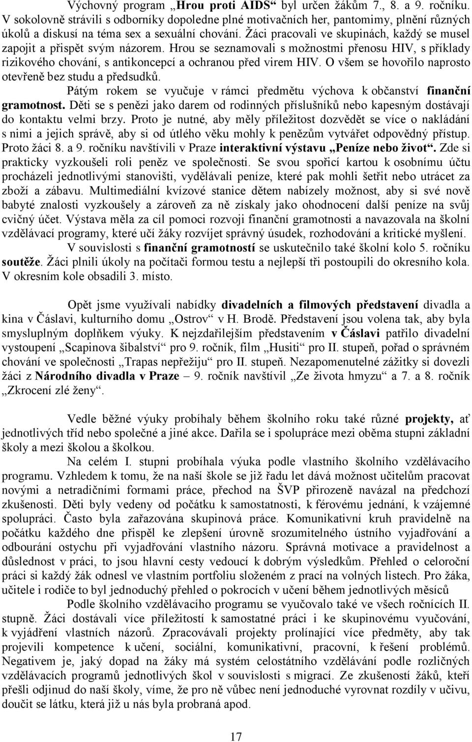 Žáci pracovali ve skupinách, každý se musel zapojit a přispět svým názorem. Hrou se seznamovali s možnostmi přenosu HIV, s příklady rizikového chování, s antikoncepcí a ochranou před virem HIV.