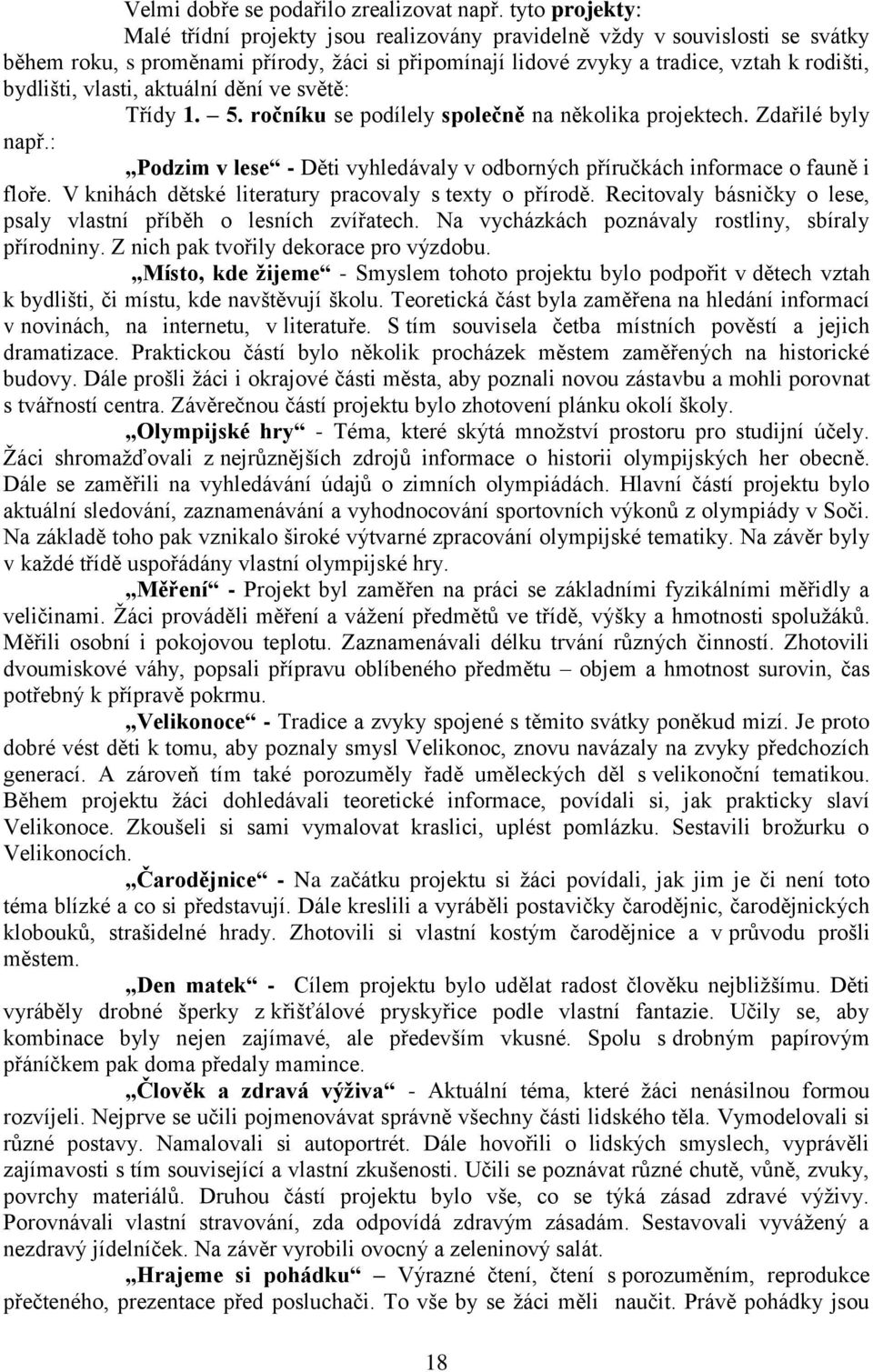 vlasti, aktuální dění ve světě: Třídy 1. 5. ročníku se podílely společně na několika projektech. Zdařilé byly např.: Podzim v lese - Děti vyhledávaly v odborných příručkách informace o fauně i floře.