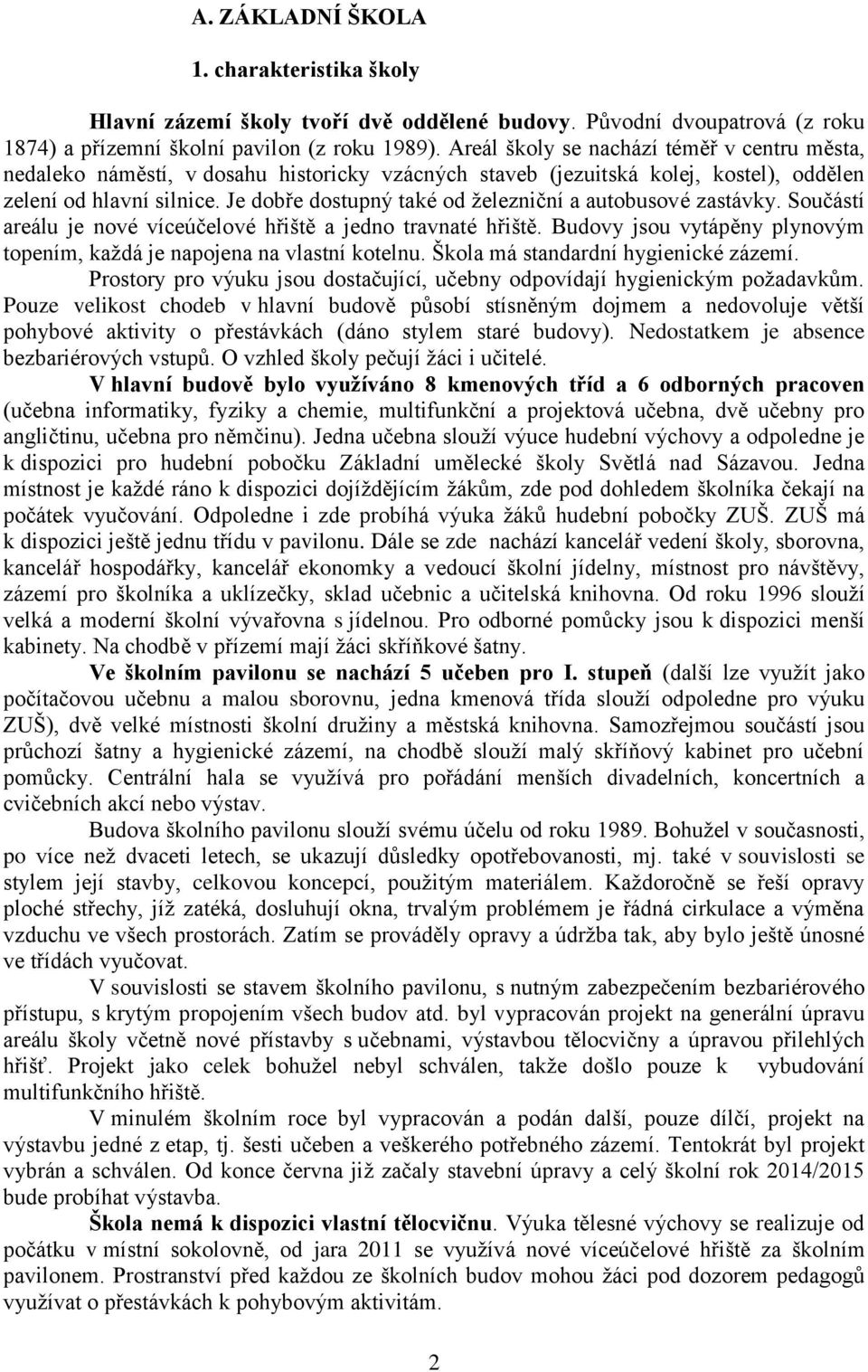 Je dobře dostupný také od železniční a autobusové zastávky. Součástí areálu je nové víceúčelové hřiště a jedno travnaté hřiště.