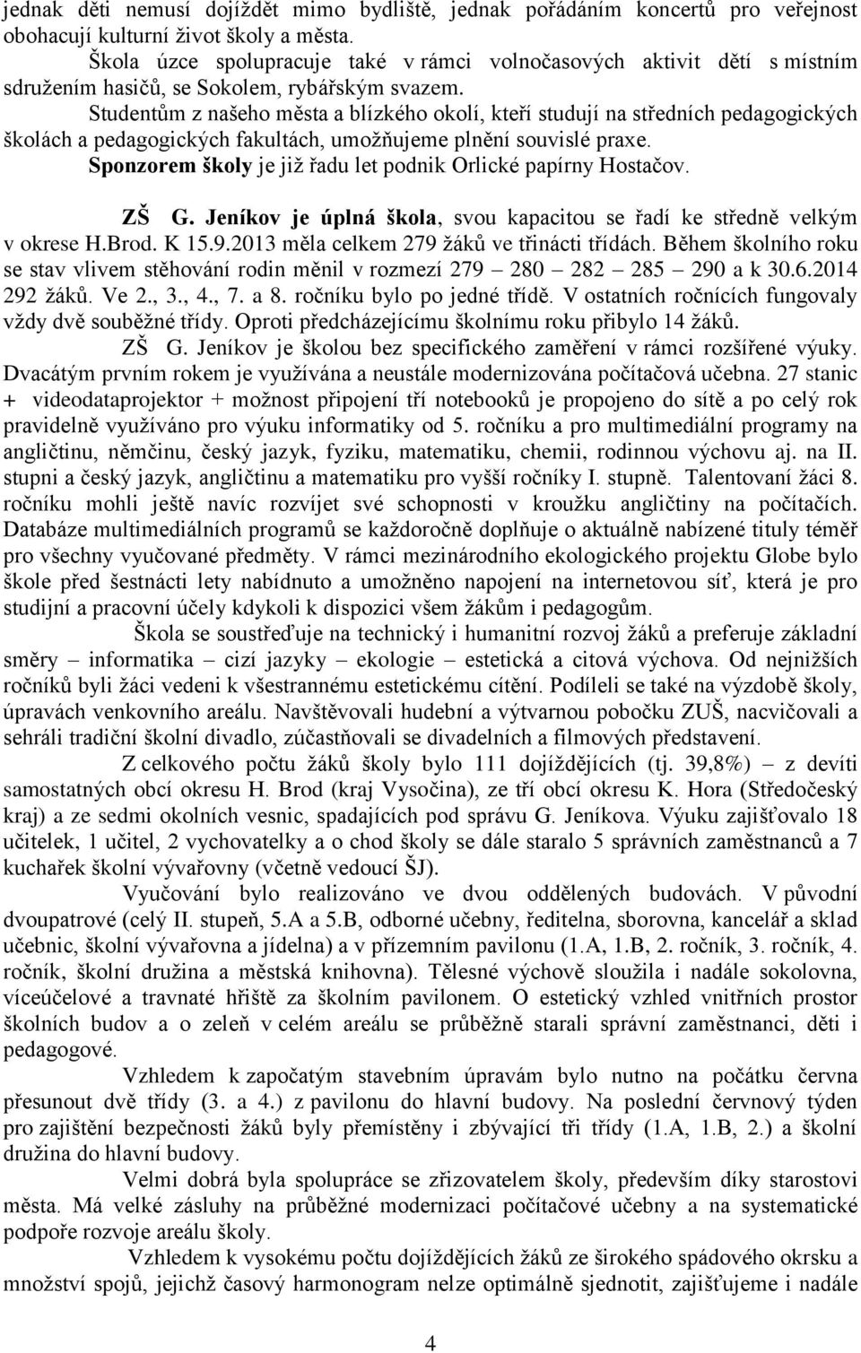 Studentům z našeho města a blízkého okolí, kteří studují na středních pedagogických školách a pedagogických fakultách, umožňujeme plnění souvislé praxe.