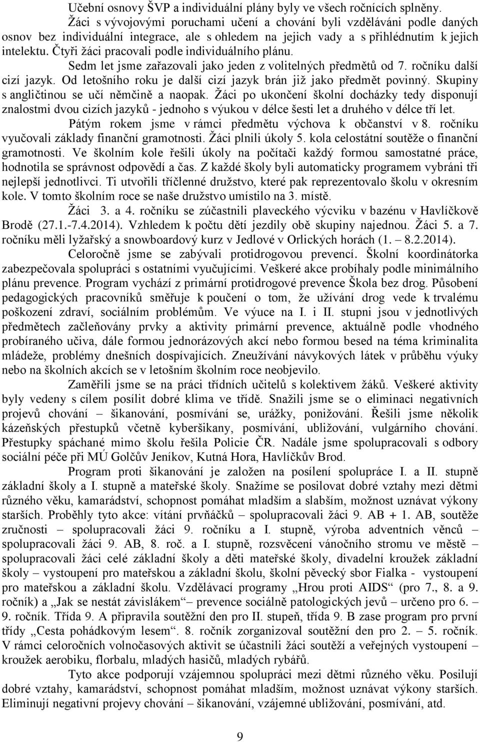 Čtyři žáci pracovali podle individuálního plánu. Sedm let jsme zařazovali jako jeden z volitelných předmětů od 7. ročníku další cizí jazyk.